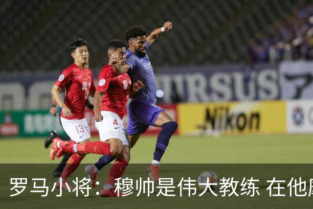 罗马小将：穆帅是伟大教练 在他麾下是种荣幸